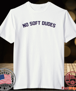 No Soft Dudes 2022 Shirts