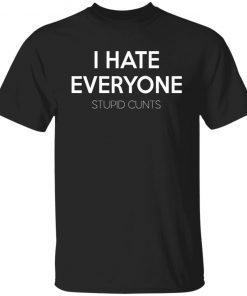 I Hate Everyone Stupid Cunts Unisex TShirt