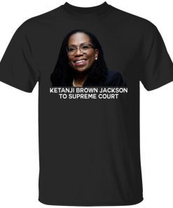 Ketanji Brown Jackson To Supreme Court 2022 Shirts