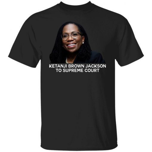 Ketanji Brown Jackson To Supreme Court 2022 Shirts