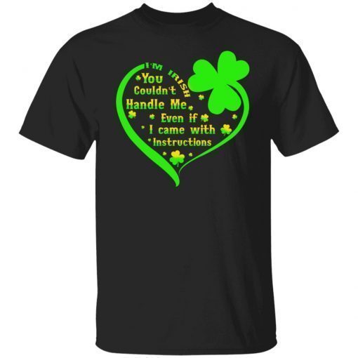 I’m Irish You Couldn’t Handle Me Even If I Came With Instructions Unisex TShirt