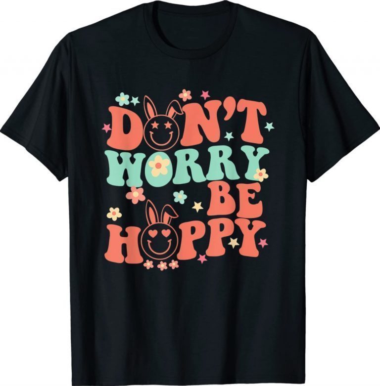 Happy Easter Don't Worry Be Hoppy Smiley Bunny 2022 Shirts