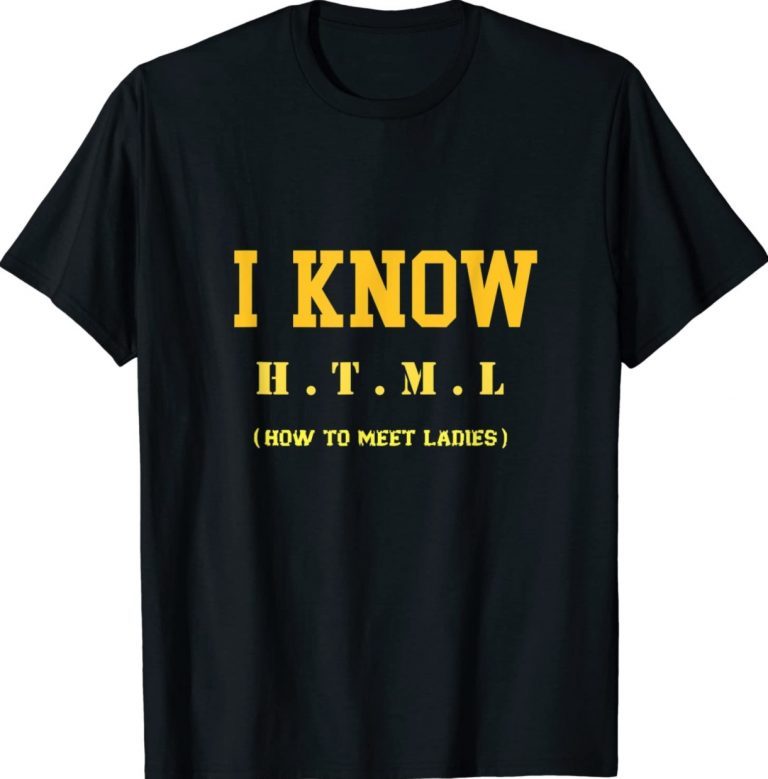 Funny TV Show saying i know HTML how to meet ladies TV Show 2022 Shirts