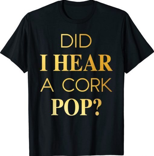 Did I Hear A Cork Pop Unisex TShirt