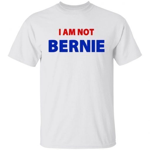 I Am Not Bernie 2022 T-Shirt