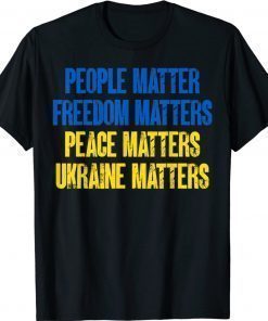 People Matter Freedoms Matters Peace Matters Ukraine Matters Gift Shirts