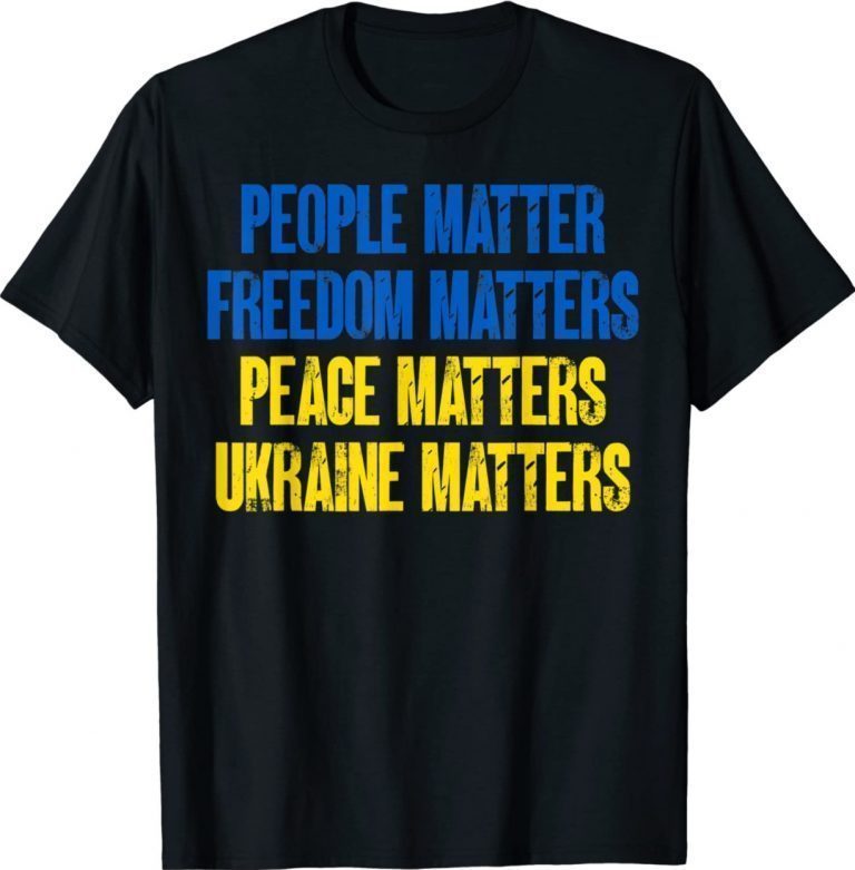 People Matter Freedoms Matters Peace Matters Ukraine Matters Gift Shirts