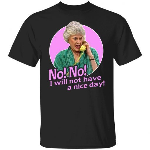 Dorothy Zbornak – No I Will Not Have A Nice Day 2022 Shirts