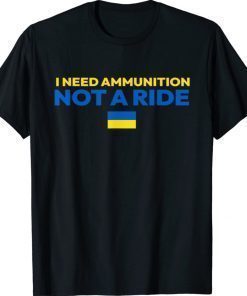 I Need Ammunition Not A Ride Stop War Shirt