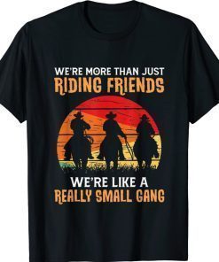 We're More Than Just Riding Friends We're Like A Small Gang 2022 Shirts