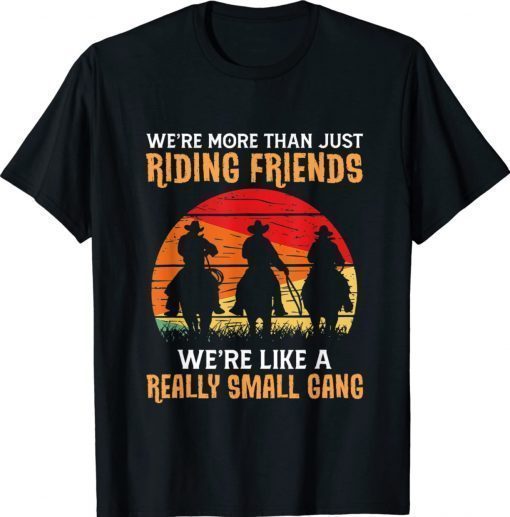 We're More Than Just Riding Friends We're Like A Small Gang 2022 Shirts