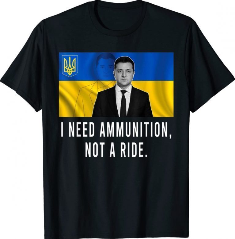 Volodymyr Zelensky I Need Ammunition Not A Ride Free Ukraine Shirt