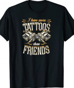 I Have More Tattoos Than Friends 2022 TShirt