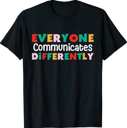 Everyone Communicates Differently Autism Special Ed Teacher 2022 Shirts