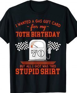 I Wanted a Gas Gift Card for My 70th Birthday High Gas Prices Gift T-Shirt