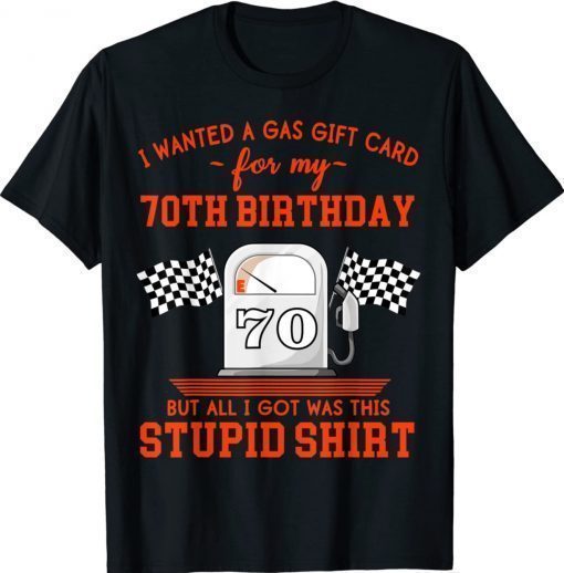 I Wanted a Gas Gift Card for My 70th Birthday High Gas Prices Gift T-Shirt