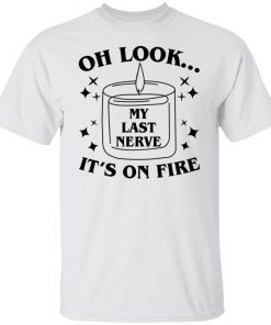 Oh Look My Last Nerve It’s On Fire Unisex TShirt