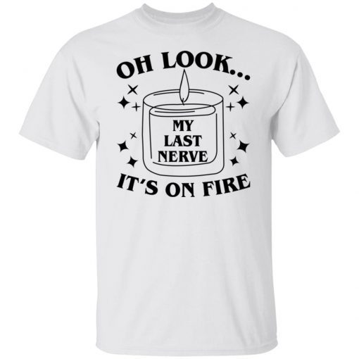 Oh Look My Last Nerve It’s On Fire Unisex TShirt