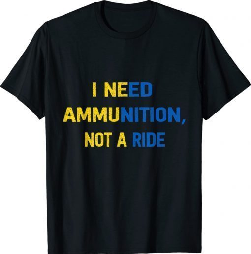 Save Ukraine I Need Ammunition Not A Ride Zelensky Shirts