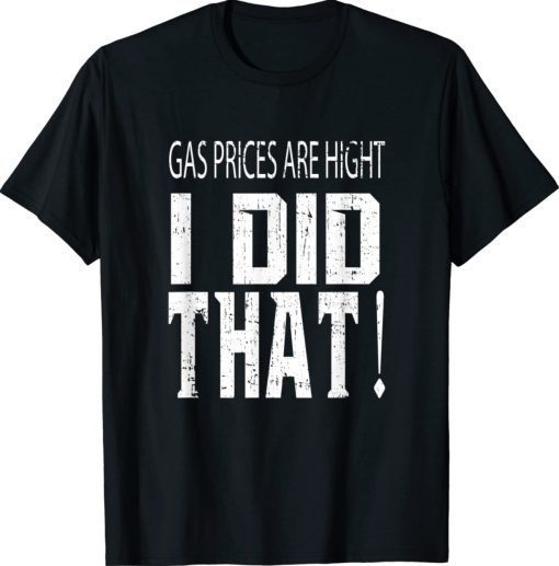 Gas Prices Gas Pump I Did That Funny Biden Meme Unisex TShirt