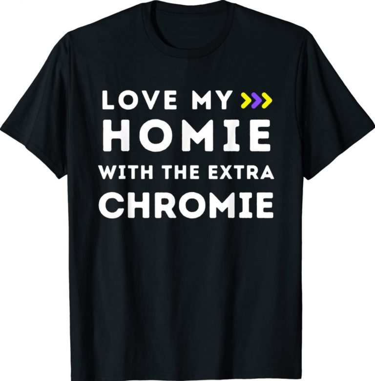 Love My Homie With The Extra Chromie Down Syndrome Awareness 2022 Shirts