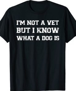 I'm not a vet but I know what dog is 2022 shirts