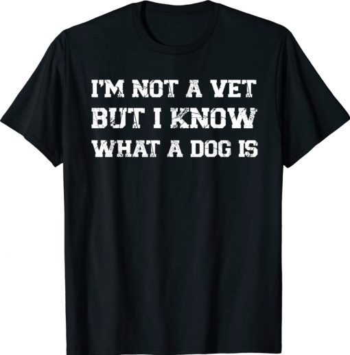 I'm not a vet but I know what dog is 2022 shirts