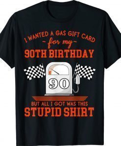 I Wanted a Gas Gift Card for My 90th Birthday High Gas Prices Funny Shirts