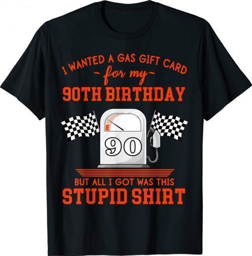 I Wanted a Gas Gift Card for My 90th Birthday High Gas Prices Funny Shirts