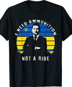 Zelensky I Need Ammunition Not A Ride Love Ukraine T-Shirt