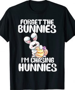 Funny Forget The Bunnies Im Chasing Hunnies Easter Tee Shirt