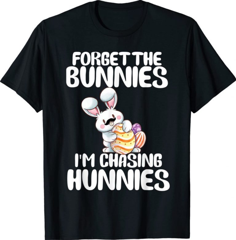 Funny Forget The Bunnies Im Chasing Hunnies Easter Tee Shirt