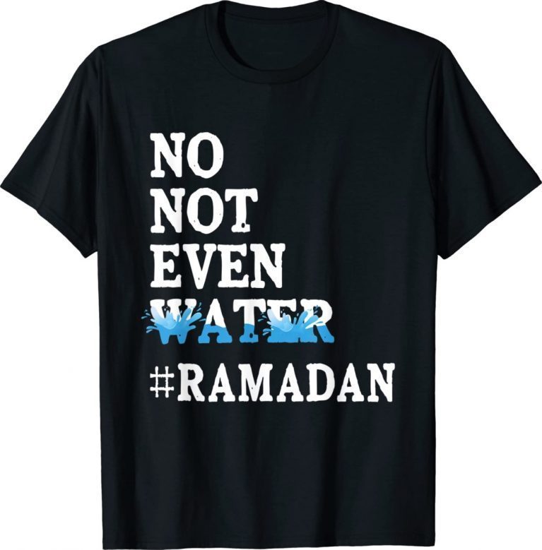 Ramadan Kareem No Not Even Water Ramadan Fasting Muslim Funny TShirt