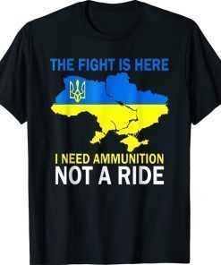 Vintage The Fight Is Here I Need Ammunition Not A Ride Ukrainian Flag Shirts