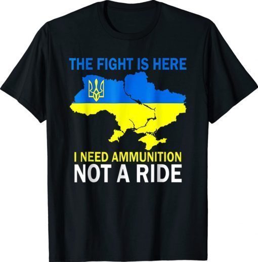 Vintage The Fight Is Here I Need Ammunition Not A Ride Ukrainian Flag Shirts