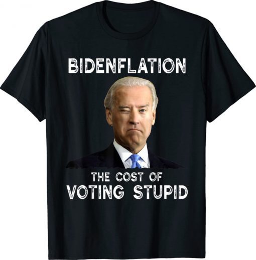 Joe Biden Bidenflation The Cost Of Voting Stupid Vintage Shirts