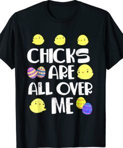 Chicks Are All Over Me Funny Easter Day 2022 Shirts