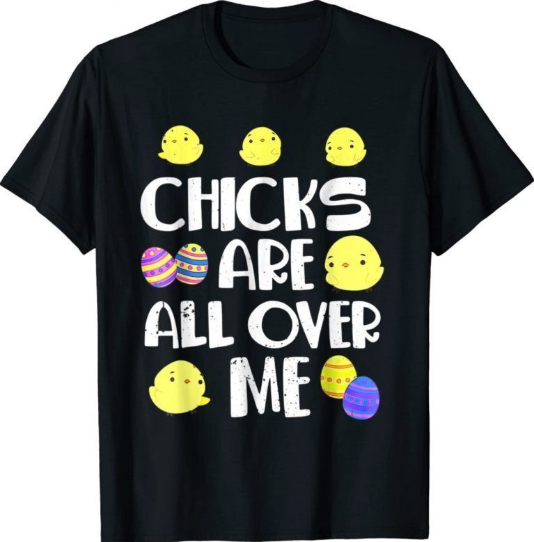 Chicks Are All Over Me Funny Easter Day 2022 Shirts