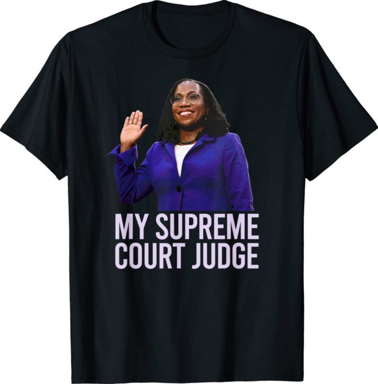 MY SUPREME COURT JUDGE Kentanji Brown Jackson SCOTUS Meme 2022 Shirts