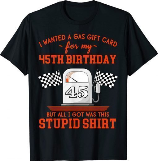 I Wanted a Gas Gift Card for My 45th Birthday High Gas Prices Unisex TShirt