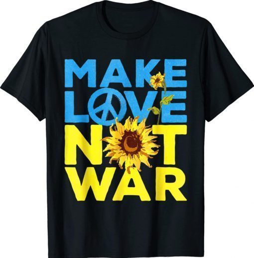 Make Love Not War Sunflower Stand With Ukraine Shirts