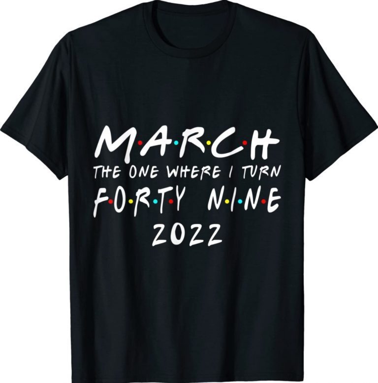 49th Birthday March The One Where I Turn 49 Decor Unisex TShirt