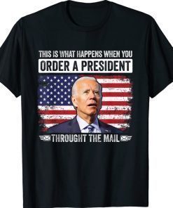 When You Order A President Through The Mail Anti-Biden Unisex TShirt