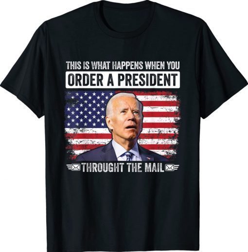 When You Order A President Through The Mail Anti-Biden Unisex TShirt