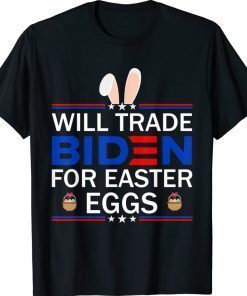 Will Trade Biden For Easter Eggs Anti Joe Biden 2022 Shirts