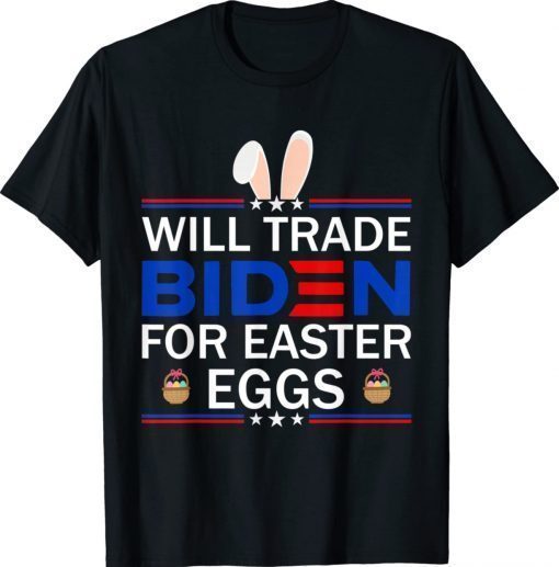 Will Trade Biden For Easter Eggs Anti Joe Biden 2022 Shirts