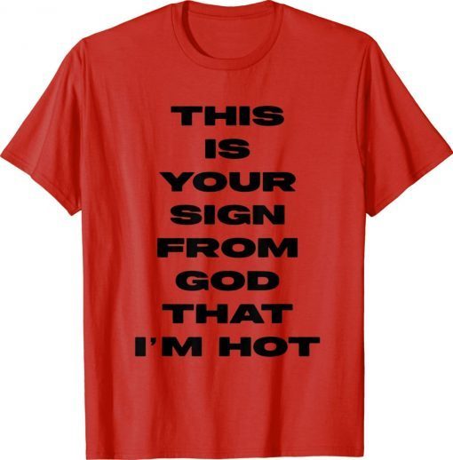 Official This is your sign from god that i'm hot Tee Shirt