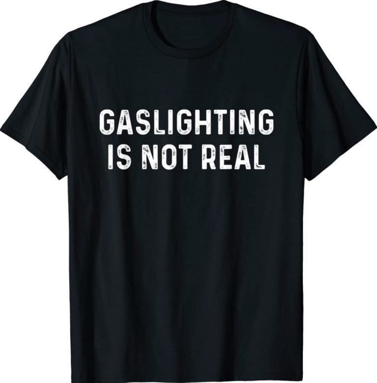Gaslighting Is Not Real Cool Gaslighting Is Not Real 2022 TShirt