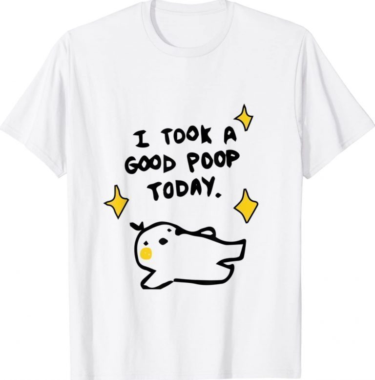 I Took A Good Poop Today 2022 Shirts