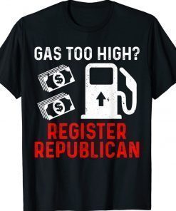 Gas Too High Register Republican Anti Biden Unisex T-Shirt